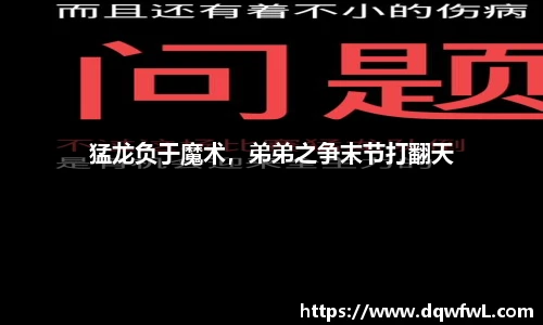 猛龙负于魔术，弟弟之争末节打翻天